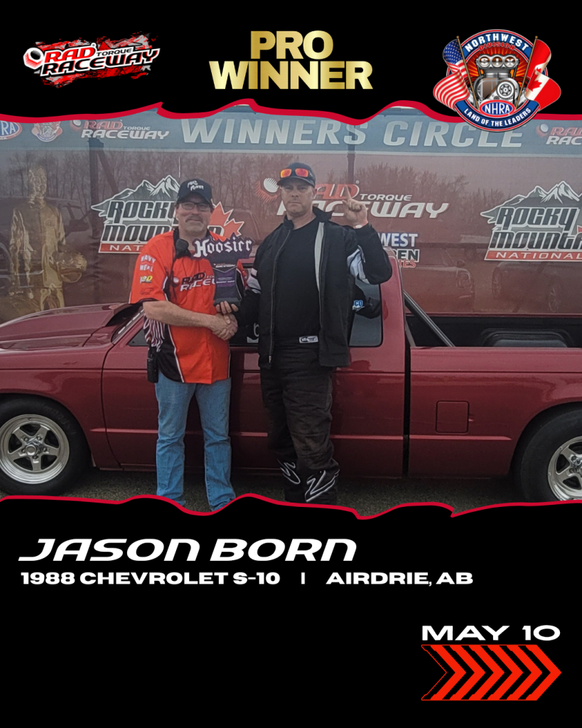 Saturday (May 10) Winner PRO Winner: Jason Born Vehicle:1988 Chevrolet S-10 From: Airdrie, AB