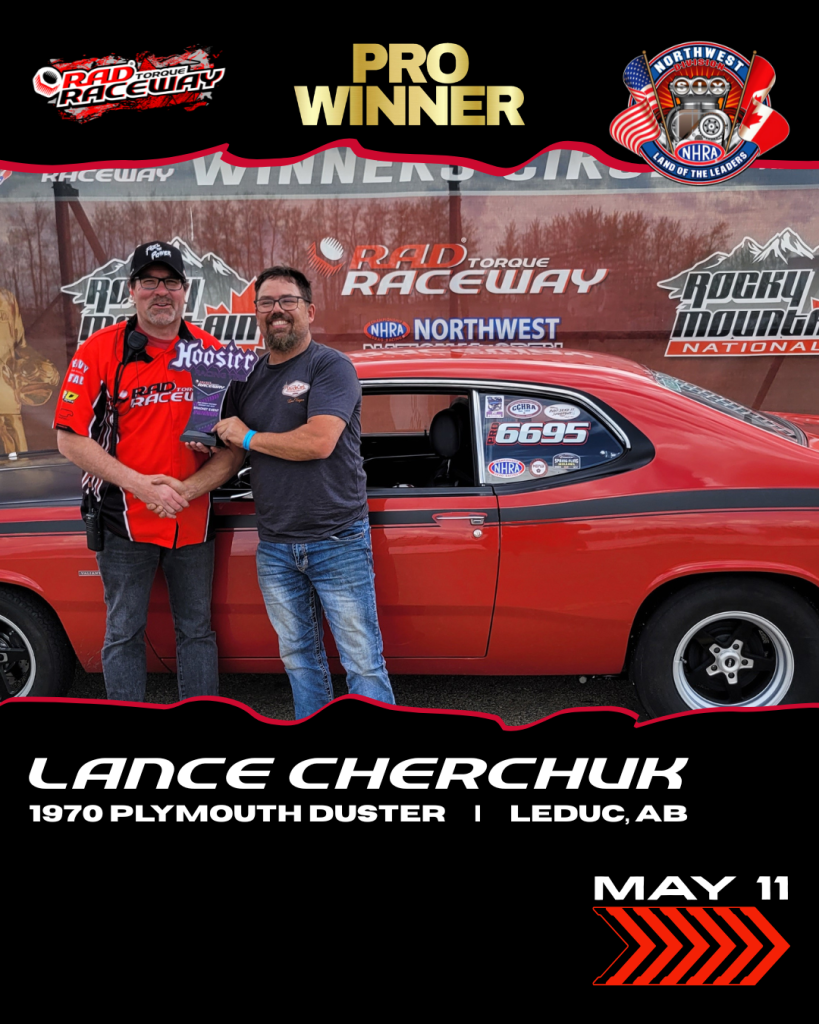 Sunday (May 11) Winner Pro Winner: Lance Cherchuk Vehicle: 1970 Plymouth Duster From: Leduc County, AB